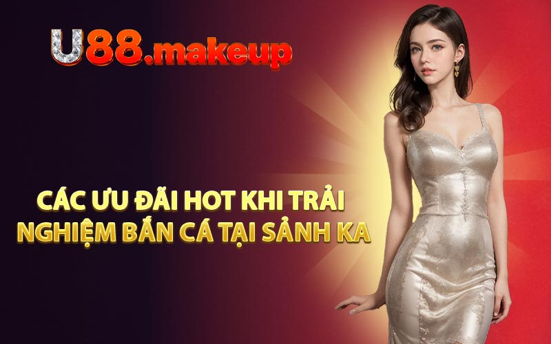 Các ưu đãi hot khi trải nghiệm bắn cá tại sảnh KA