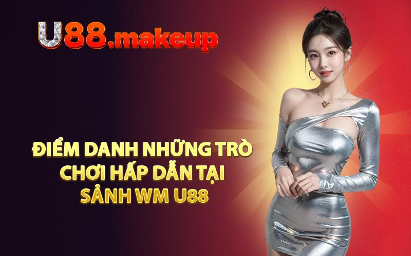 Điểm danh những trò chơi hấp dẫn tại sảnh WM U88