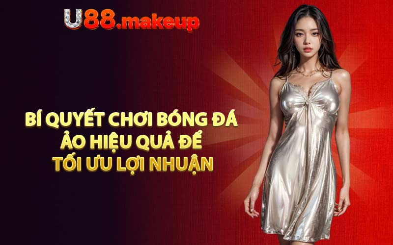 Bí quyết chơi bóng đá ảo hiệu quả để tối ưu lợi nhuận