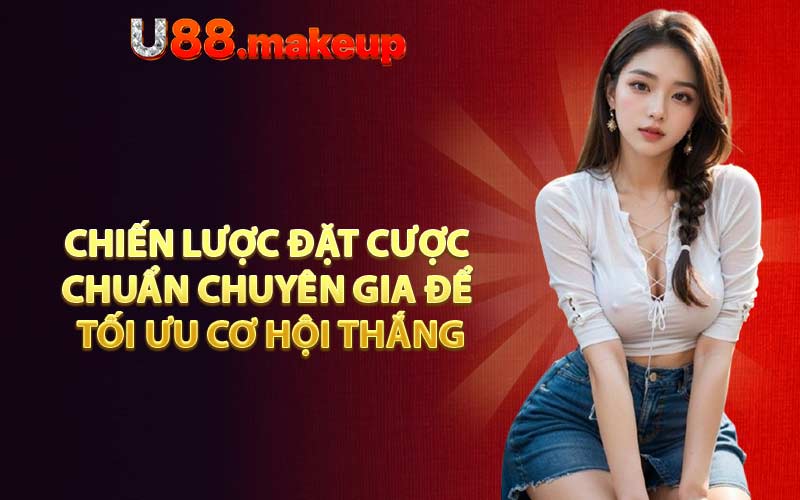 Chiến lược đặt cược chuẩn chuyên gia để tối ưu cơ hội thắng