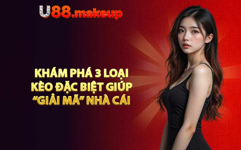 Khám phá 3 loại kèo đặc biệt giúp “giải mã” nhà cái