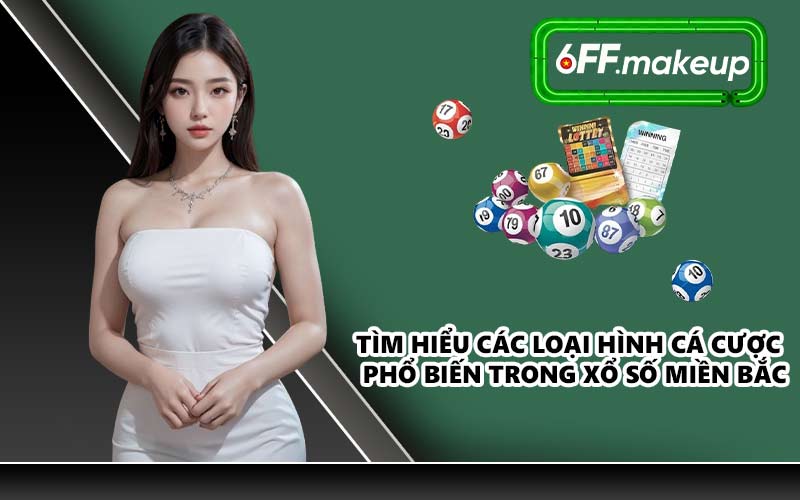 Tìm hiểu các loại hình cá cược phổ biến trong xổ số miền Bắc
