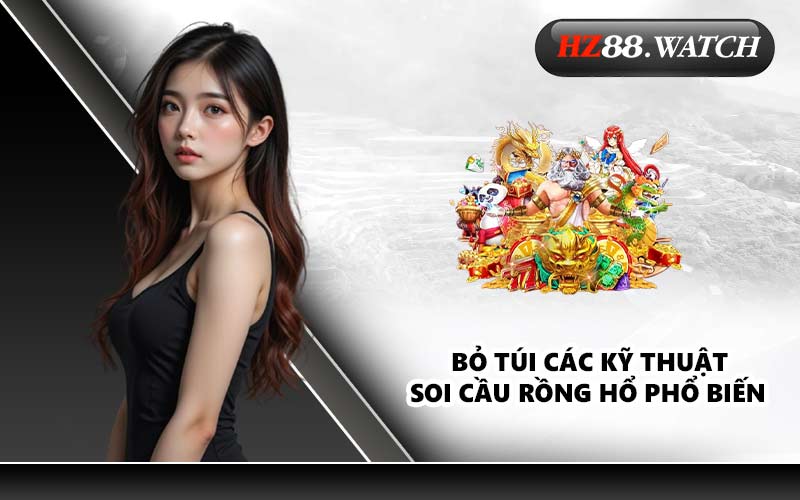 Bỏ túi các kỹ thuật soi cầu Rồng Hổ phổ biến