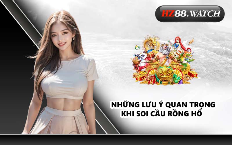 Những lưu ý quan trọng khi soi cầu Rồng Hổ