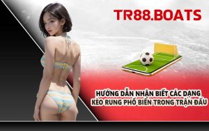 Hướng dẫn nhận biết các dạng kèo rung phổ biến trong trận đấu