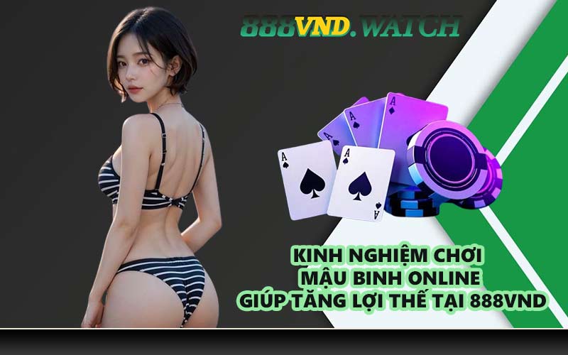 Kinh nghiệm chơi mậu binh online giúp tăng lợi thế tại 888VND
