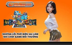 Những lỗi phổ biến sai lầm khi chơi game đổi thưởng